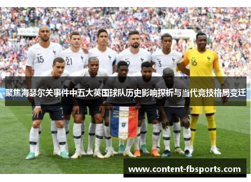 聚焦海瑟尔关事件中五大英国球队历史影响探析与当代竞技格局变迁 聚焦海瑟尔关事件中五大英国球队历史影响探析与当代竞技格局变迁