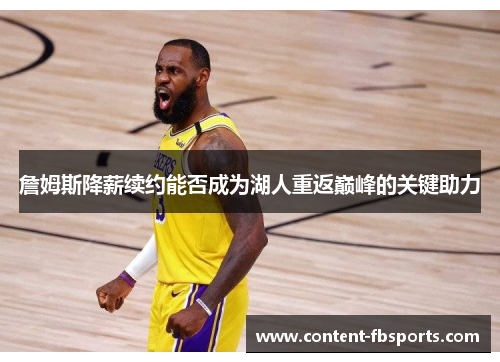 詹姆斯降薪续约能否成为湖人重返巅峰的关键助力