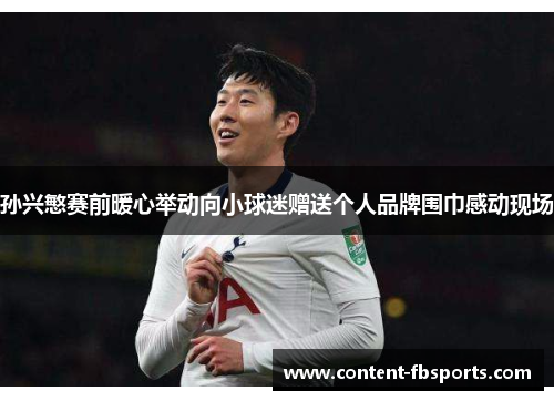 孙兴慜赛前暖心举动向小球迷赠送个人品牌围巾感动现场